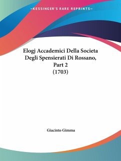 Elogj Accademici Della Societa Degli Spensierati Di Rossano, Part 2 (1703)