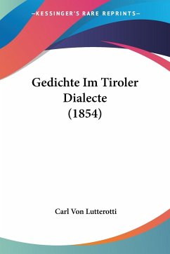 Gedichte Im Tiroler Dialecte (1854) - Lutterotti, Carl Von