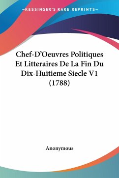 Chef-D'Oeuvres Politiques Et Litteraires De La Fin Du Dix-Huitieme Siecle V1 (1788) - Anonymous