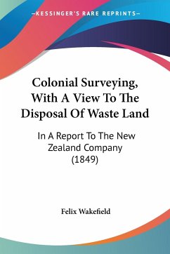 Colonial Surveying, With A View To The Disposal Of Waste Land