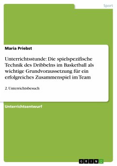 Unterrichtsstunde: Die spielspezifische Technik des Dribbelns im Basketball als wichtige Grundvoraussetzung für ein erfolgreiches Zusammenspiel im Team - Priebst, Maria