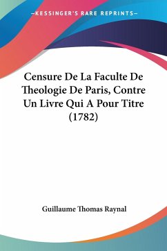 Censure De La Faculte De Theologie De Paris, Contre Un Livre Qui A Pour Titre (1782) - Raynal, Guillaume Thomas