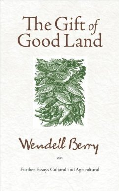 The Gift of Good Land: Further Essays Cultural and Agricultural - Berry, Wendell