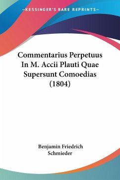 Commentarius Perpetuus In M. Accii Plauti Quae Supersunt Comoedias (1804) - Schmieder, Benjamin Friedrich