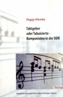 Taktgeber oder Tabuisierte - Komponisten in der DDR - Klemke, Peggy