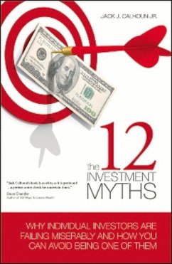The 12 Investment Myths: Why Individual Investors Are Failing Miserably and How You Can Avoid Being One of Them - Calhoun, Jack J. Jr.