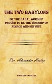 The Two Babylons or The Papal Worship Proved to be the Worship of Nimrod and his Wife