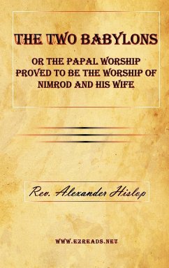 The Two Babylons or The Papal Worship Proved to be the Worship of Nimrod and his Wife - Hislop, Alexander