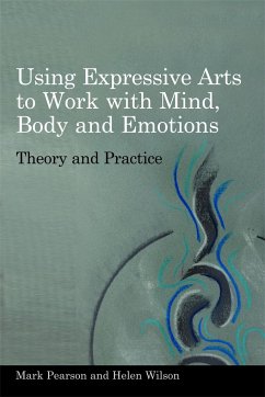 Using Expressive Arts to Work with Mind, Body and Emotions - Wilson, Helen; Pearson, Mark