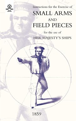 Instructions For The Exercise Of Small Arms, Field Pieces, etc. For the Use Of Her Majesty's Ships - Admiralty, The