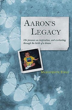 Aaron's Legacy: His Presence an Inspiration, and Everlasting, Through the Birth of a Dream - Kiely, Marguerite