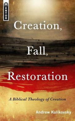 Creation, Fall, Restoration: A Biblical Theology of Creation - Kulikovsky, Andrew