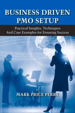 Business Driven PMO Setup: Practical Insights, Techniques and Case Examples for Ensuring Success - Perry, Mark