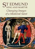 St Edmund, King and Martyr: Changing Images of a Medieval Saint