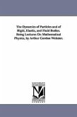 The Dynamics of Particles and of Rigid, Elastic, and Fluid Bodies. Being Lectures On Mathematical Physics, by Arthur Gordon Webster.