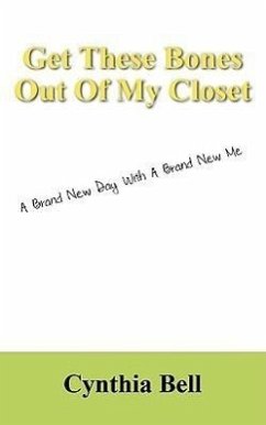 Get These Bones Out of My Closet: A Brand New Day with a Brand New Me - Bell, Cynthia