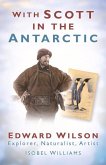 With Scott in the Antarctic: Edward Wilson: Explorer, Naturalist, Artist