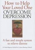 How to Help Your Loved One Overcome Depression: A Fast Simple System to Relieve Distress