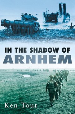 In the Shadow of Arnhem: The Battle for the Lower Maas, September-November 1944 - Tout, Ken