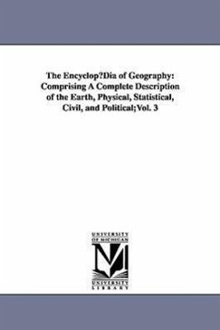 The EncyclopµDia of Geography: Comprising A Complete Description of the Earth, Physical, Statistical, Civil, and Political;Vol. 3 - Murray, Hugh