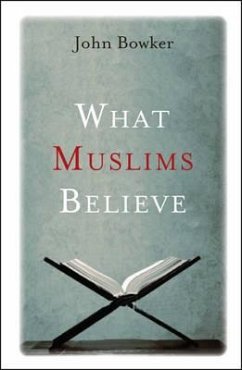 What Muslims Believe - Bowker, John