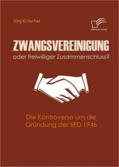 Zwangsvereinigung oder freiwilliger Zusammenschluss? - Klitscher, Jörg