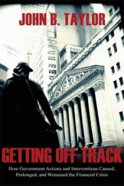 Getting Off Track: How Government Actions and Interventions Caused, Prolonged, and Worsened the Financial Crisis - Taylor, John B.