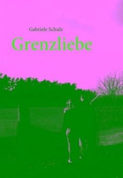 Grenzliebe - Schulz, Gabriele