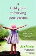 A Field Guide to Burying Your Parents - Palmer, Liza