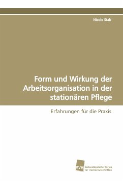 Form und Wirkung der Arbeitsorganisation in der stationären Pflege - Stab, Nicole