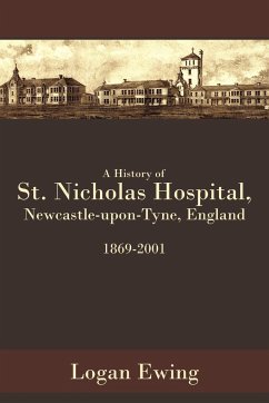 A History of St. Nicholas Hospital, Newcastle-Upon-Tyne, England 1869-2001 - Ewing, Logan