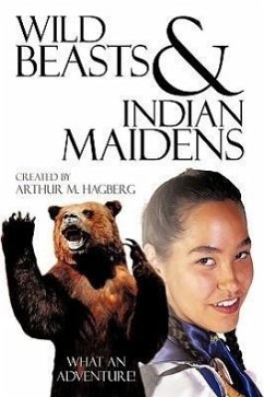 Wild Beasts and Indian Maidens - Hagberg, Arthur M.