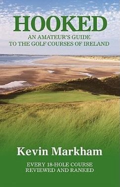 Hooked: An Amateur's Guide to the Golf Courses of Ireland - Markham, Kevin