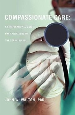 Compassionate Care: An Inspirational Guide for Caregivers of the Seriously Ill. - Walton, John W.