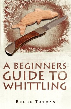 A BEGINNERS GUIDE TO WHITTLING - Totman, Bruce