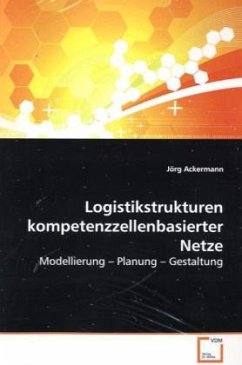 Logistikstrukturen kompetenzzellenbasierter Netze - Ackermann, Jörg