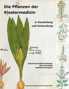 Die Pflanzen der Klostermedizin in Darstellung und Anwendung - Mayer, Johannes G.;Goehl, Konrad;Englert, Katharina