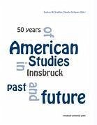 50 Years of American Studies in Innsbruck - Grabher, Gudrun M.; Schwarz, Claudia