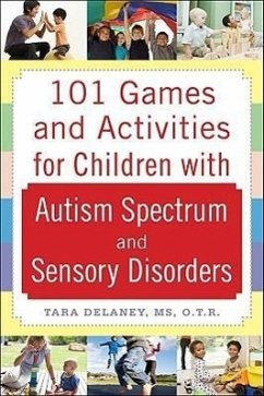 101 Games and Activities for Children with Autism, Asperger's and Sensory Processing Disorders - Delaney, Tara