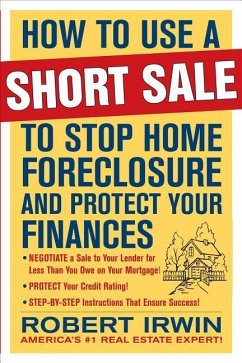 How to Use a Short Sale to Stop Home Foreclosure and Protect Your Finances - Irwin, Robert