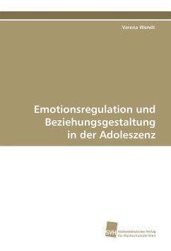 Emotionsregulation und Beziehungsgestaltung in der Adoleszenz - Wendt, Verena