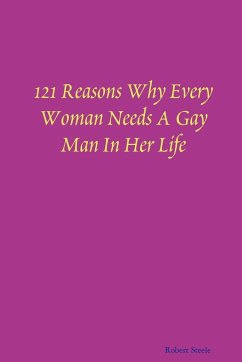 121 Reasons Why Every Woman Needs A Gay Man In Her Life - Steele, Robert