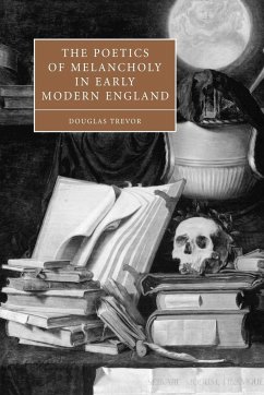 The Poetics of Melancholy in Early Modern England - Trevor, Douglas