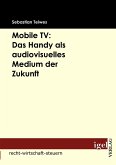 Mobile TV: Das Handy als audiovisuelles Medium der Zukunft Mobile TV: Das Handy als audiovisuelles Medium der Zukunft