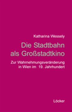 Die Stadtbahn als Großstadtkino - Wessely, Katharina