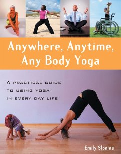 Anywhere, Anytime, Any Body Yoga: A Practical Guide to Using Yoga in Everyday Life - Slonina, Emily