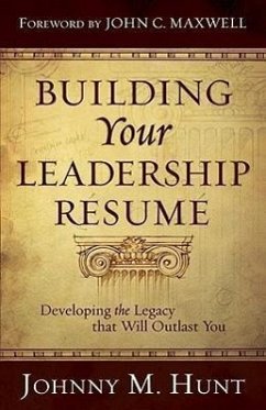 Building Your Leadership Résumé: Developing the Legacy That Will Outlast You - Hunt, Johnny M.