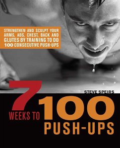 7 Weeks to 100 Push-Ups: Strengthen and Sculpt Your Arms, Abs, Chest, Back and Glutes by Training to Do 100 Consecutive Push- - Speirs, Steve