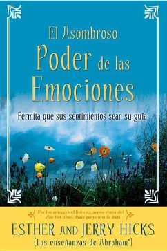 A El Asombroso Poder de Las Emociones: Permita Que Sus Sentimientos Sean Su Guia - Hicks, Esther; Hicks, Jerry