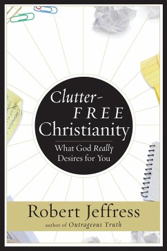 Clutter-Free Christianity: What God Really Desires for You - Jeffress, Robert